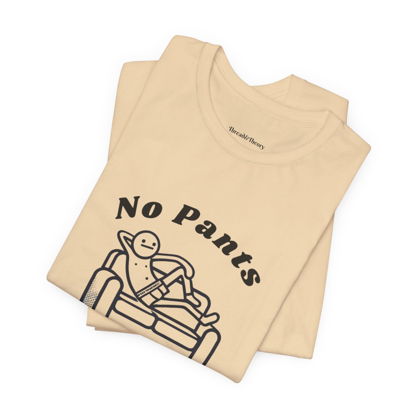 No Pants, No Problem! Unisex T Shirt
