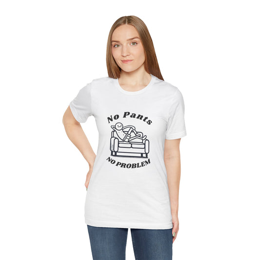 No Pants, No Problem! Unisex T Shirt