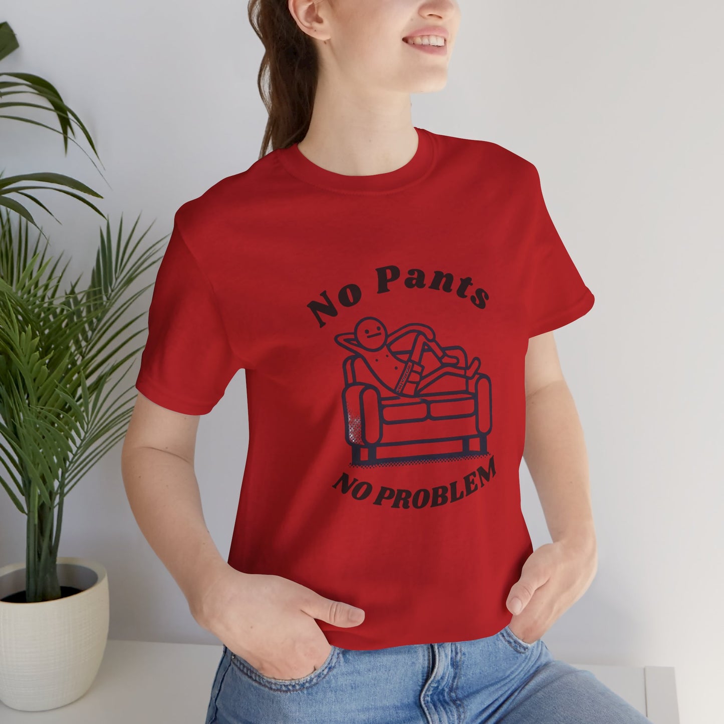 No Pants, No Problem! Unisex T Shirt