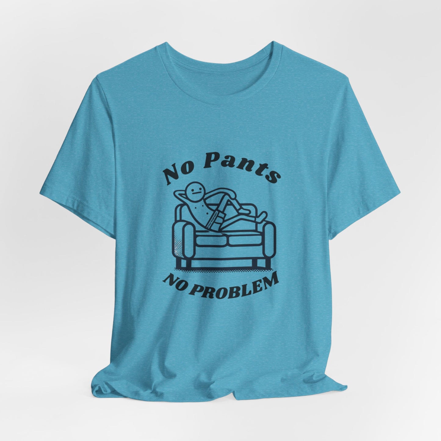 No Pants, No Problem! Unisex T Shirt