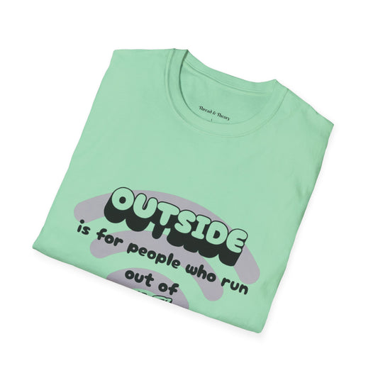 Outside is for people who run out of Wi-Fi  unisex T shirt