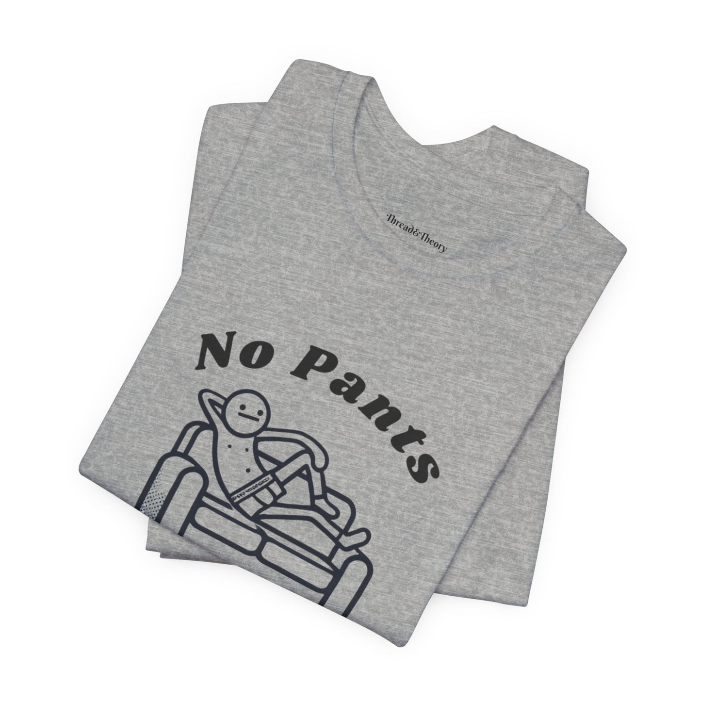 No Pants, No Problem! Unisex T Shirt
