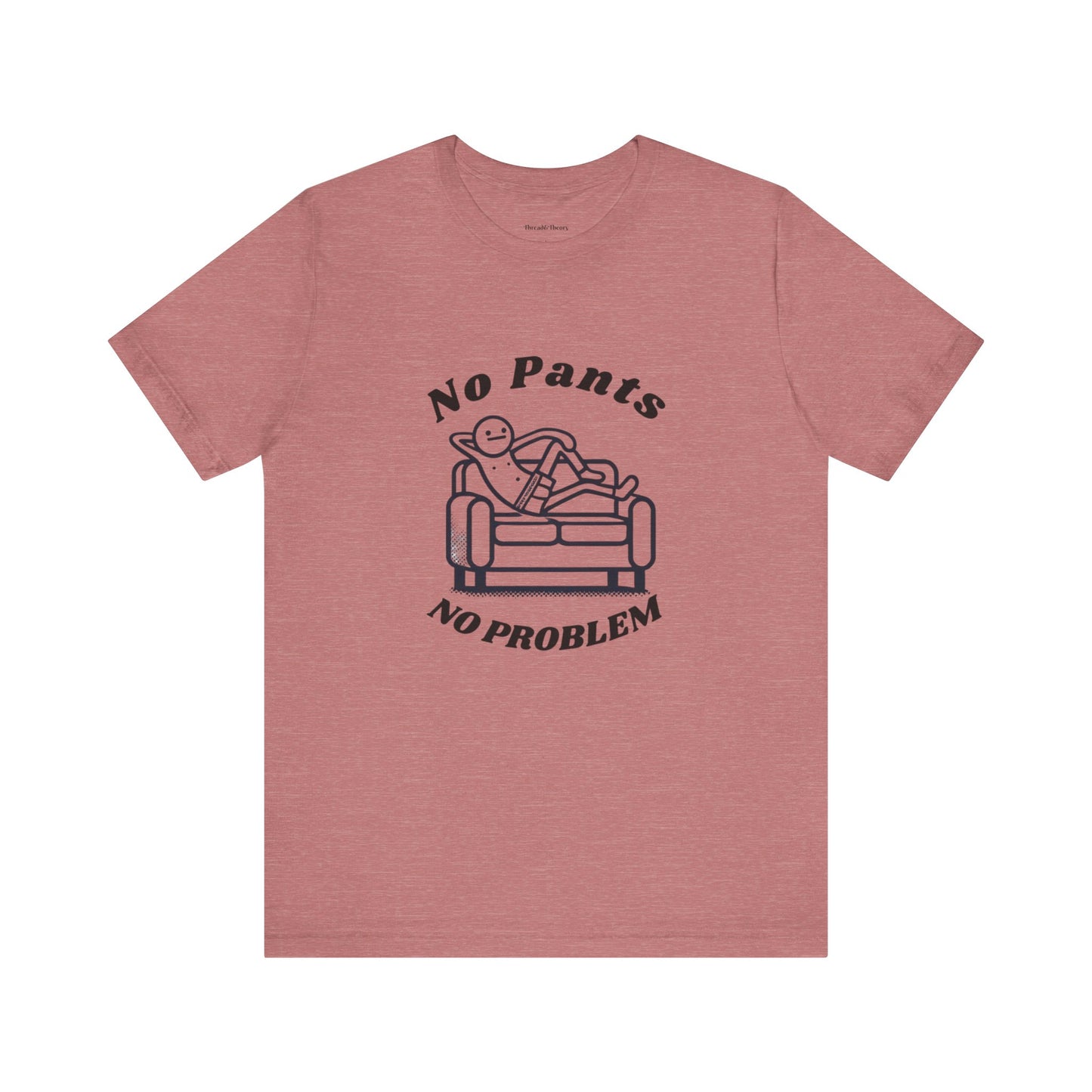 No Pants, No Problem! Unisex T Shirt